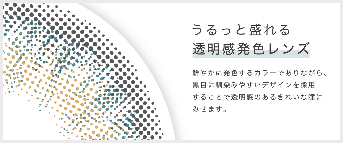 うるっと盛れる透明感発色レンズ